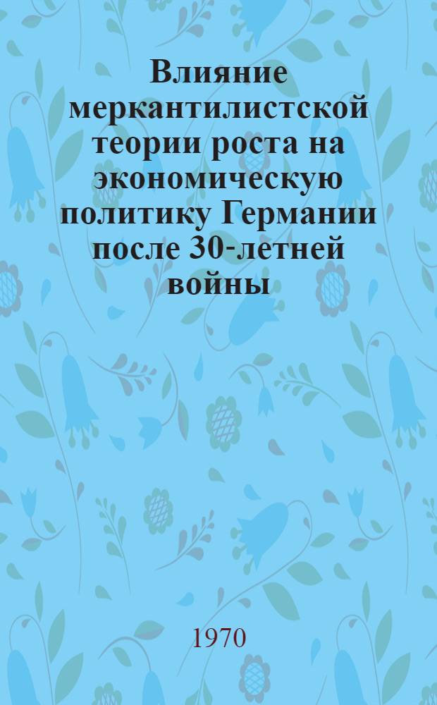 Влияние меркантилистской теории роста на экономическую политику Германии после 30-летней войны : Тезисы