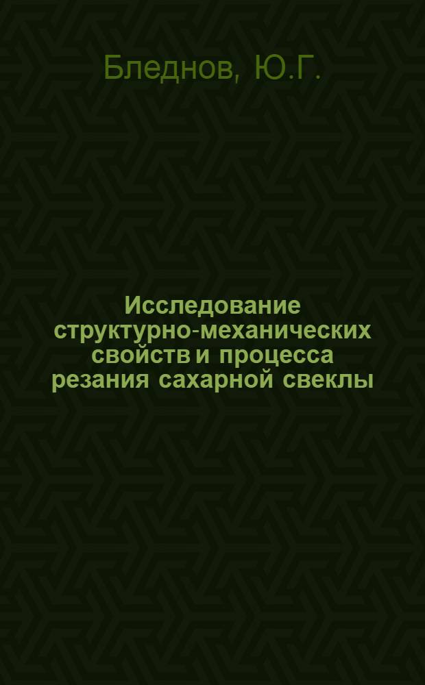Исследование структурно-механических свойств и процесса резания сахарной свеклы : Автореф. дис. на соискание учен. степени канд. техн. наук : (175)