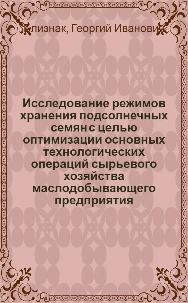 Исследование режимов хранения подсолнечных семян с целью оптимизации основных технологических операций сырьевого хозяйства маслодобывающего предприятия : Автореф. дис. на соиск. учен. степени канд. техн. наук : (05.18.06)
