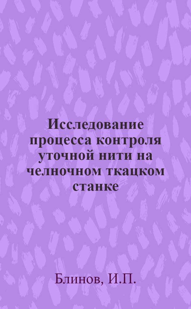 Исследование процесса контроля уточной нити на челночном ткацком станке : Автореф. дис. на соискание учен. степени канд. техн. наук : (05.391)