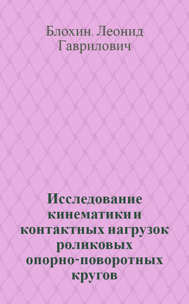 Исследование кинематики и контактных нагрузок роликовых опорно-поворотных кругов : Автореф. дис. на соиск. учен. степени канд. техн. наук : (05.02.02)