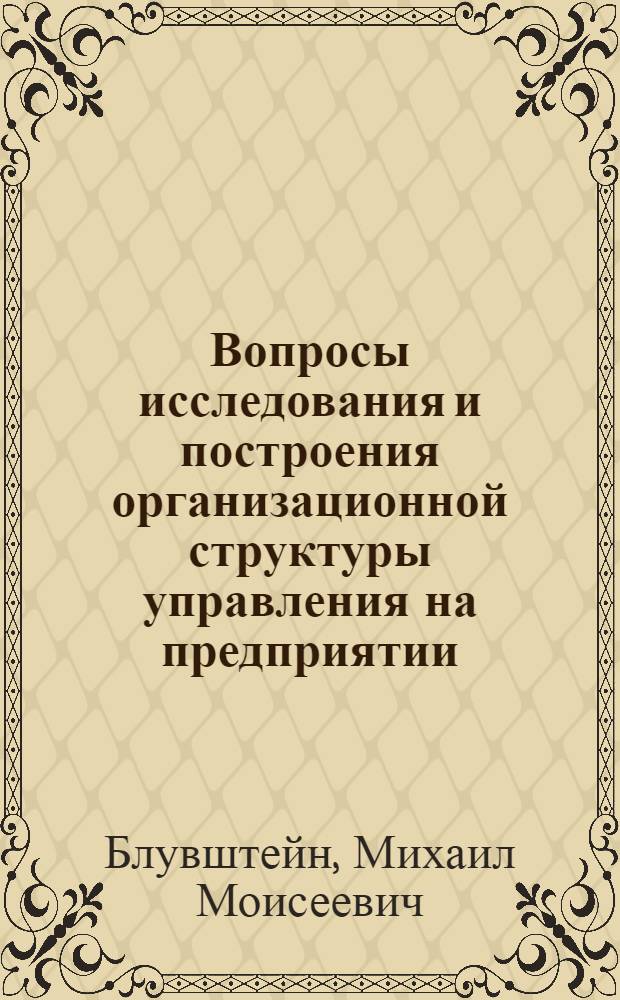 Вопросы исследования и построения организационной структуры управления на предприятии : (При организации АСУ) : Автореф. дис. на соискание учен. степени канд. экон. наук : (08.607)