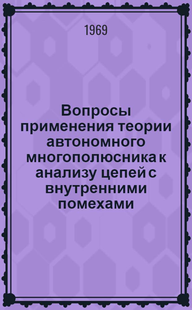Вопросы применения теории автономного многополюсника к анализу цепей с внутренними помехами : Автореф. дис. на соиск. учен. степени канд. техн. наук