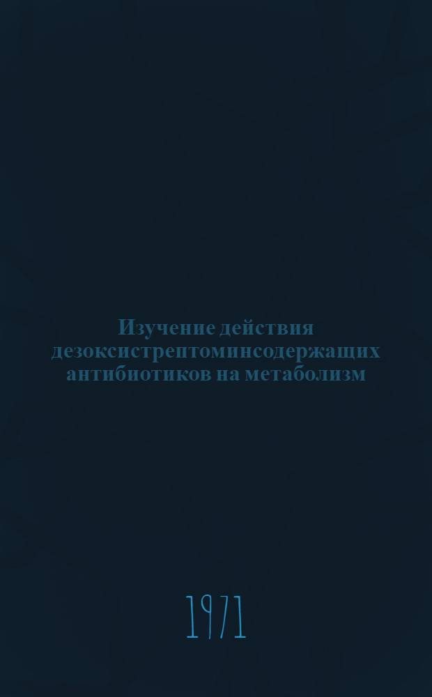 Изучение действия дезоксистрептоминсодержащих антибиотиков на метаболизм : Автореф. дис. на соискание учен. степени канд. биол. наук : (781)
