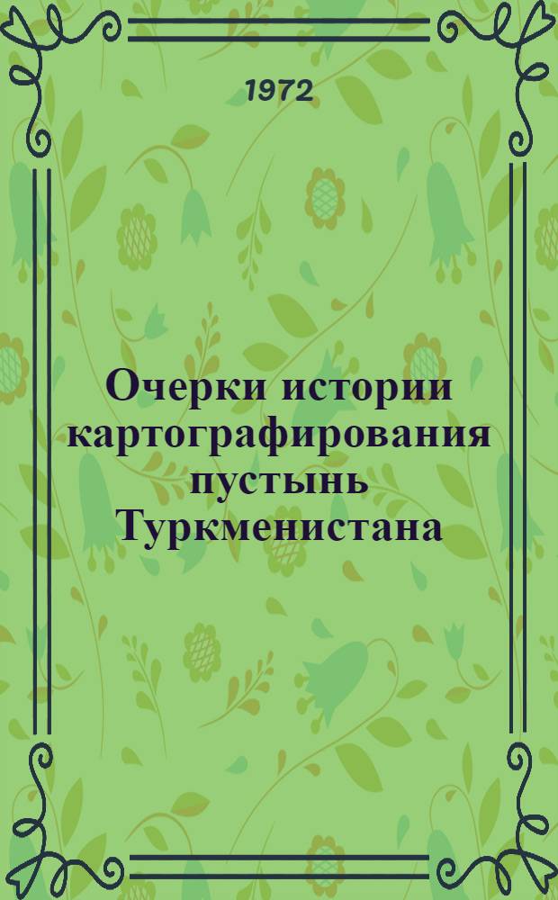 Очерки истории картографирования пустынь Туркменистана (с древнейших времен до начала 20-х гг. XIX в.) : Автореф. дис. на соискание учен. степени канд. геогр. наук : (690)