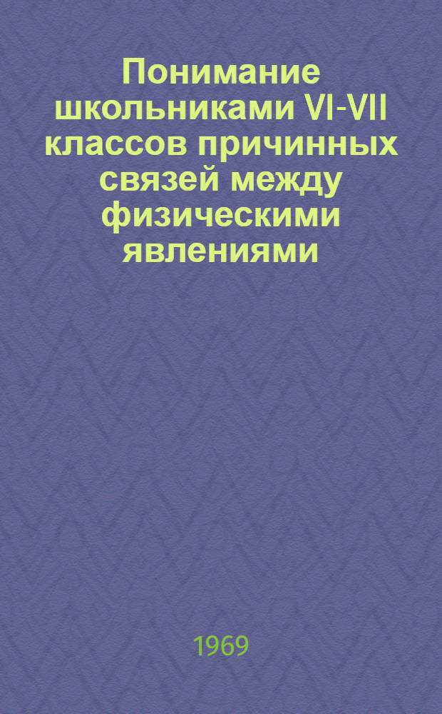 Понимание школьниками VI-VII классов причинных связей между физическими явлениями : Автореф. дис. на соискание учен. степени канд. пед. наук : (731)