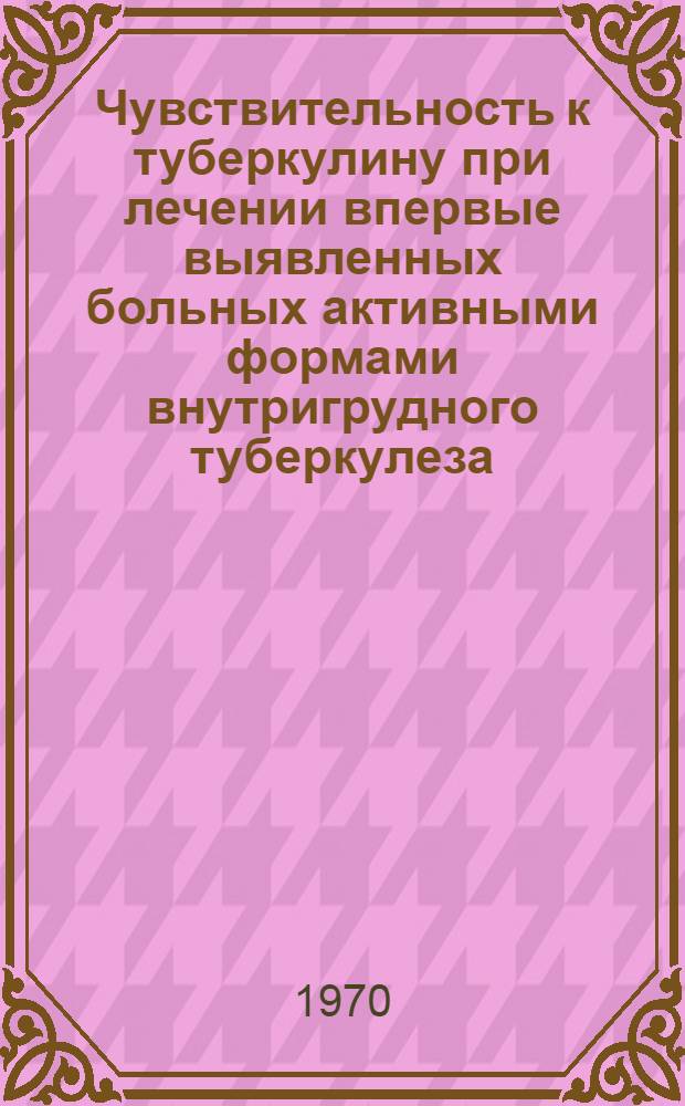 Чувствительность к туберкулину при лечении впервые выявленных больных активными формами внутригрудного туберкулеза : Автореферат дис. на соискание учен. степени канд. мед. наук
