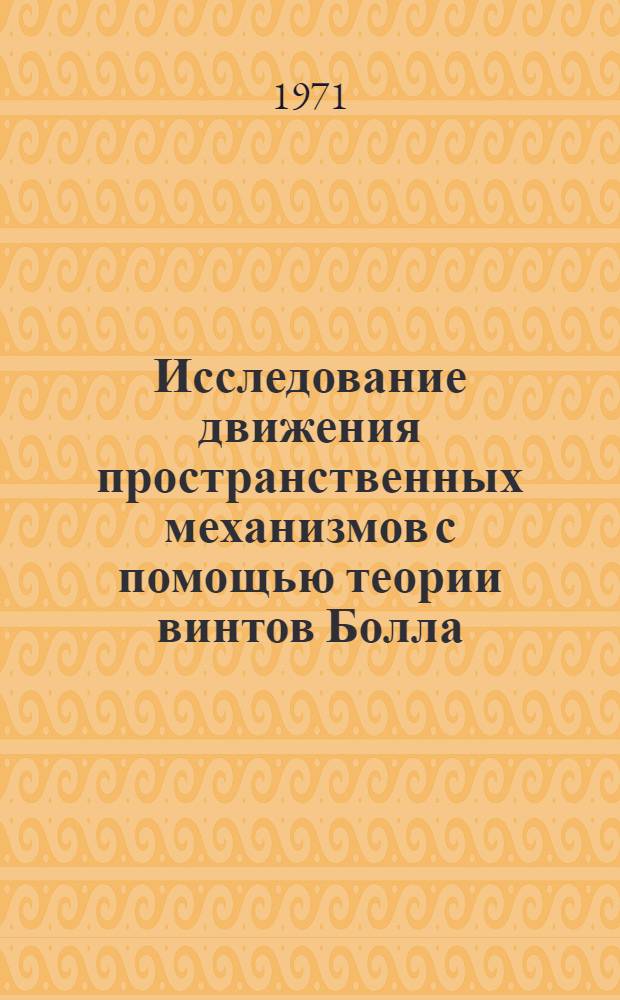 Исследование движения пространственных механизмов с помощью теории винтов Болла : Автореф. дис. на соискание учен. степени канд. техн. наук : (021)