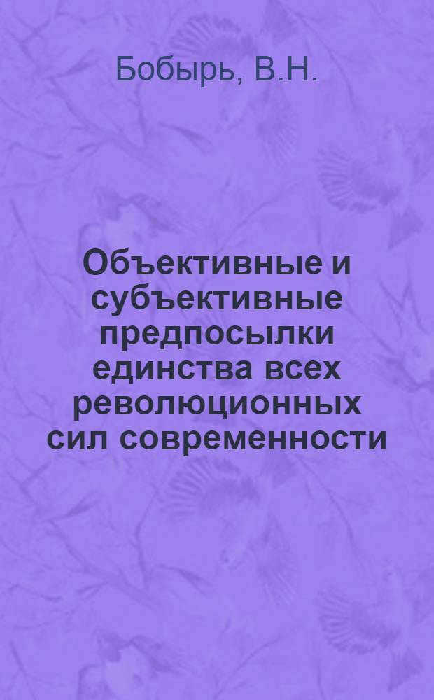 Объективные и субъективные предпосылки единства всех революционных сил современности : Автореф. дис. на соискание учен. степени канд. филос. наук : (620)