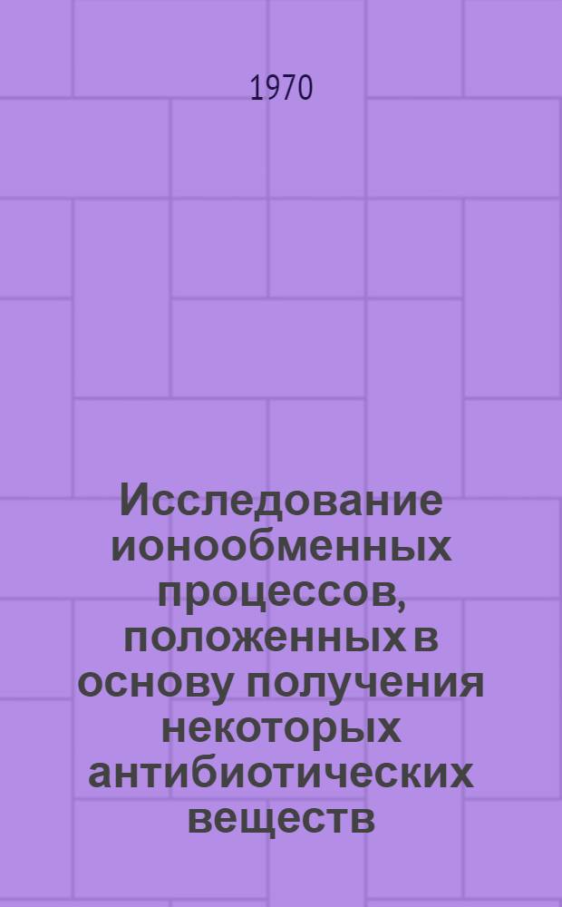 Исследование ионообменных процессов, положенных в основу получения некоторых антибиотических веществ : Автореф. дис. на соискание учен. степени канд. хим. наук : (02.071)