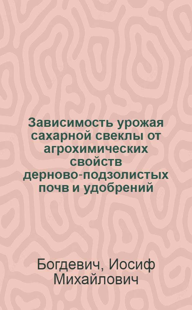 Зависимость урожая сахарной свеклы от агрохимических свойств дерново-подзолистых почв и удобрений : Автореф. дис. на соискание учен. степени канд. с.-х. наук