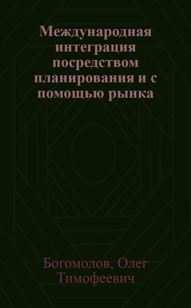 Международная интеграция посредством планирования и с помощью рынка : Докл. для Всемирного конгресса Междунар. экон. ассоциации в Будапеште
