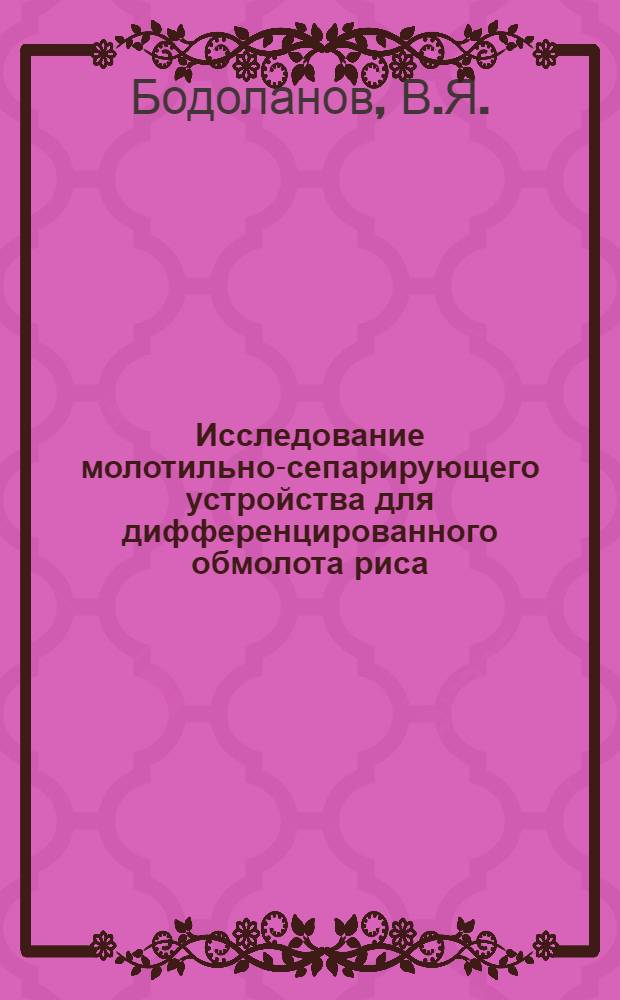 Исследование молотильно-сепарирующего устройства для дифференцированного обмолота риса : Автореф. дис. на соискание учен. степени канд. техн. наук : (185)