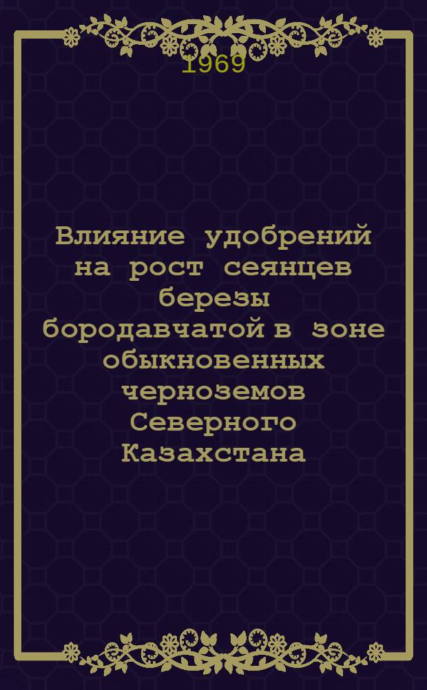 Влияние удобрений на рост сеянцев березы бородавчатой в зоне обыкновенных черноземов Северного Казахстана : Автореф. дис. на соискание учен. степени канд. с.-х. наук : (560)