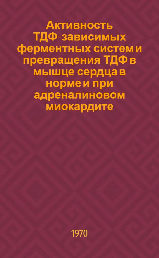 Активность ТДФ-зависимых ферментных систем и превращения ТДФ в мышце сердца в норме и при адреналиновом миокардите : Автореф. дис. на соискание учен. степени канд. биол. наук : (093)