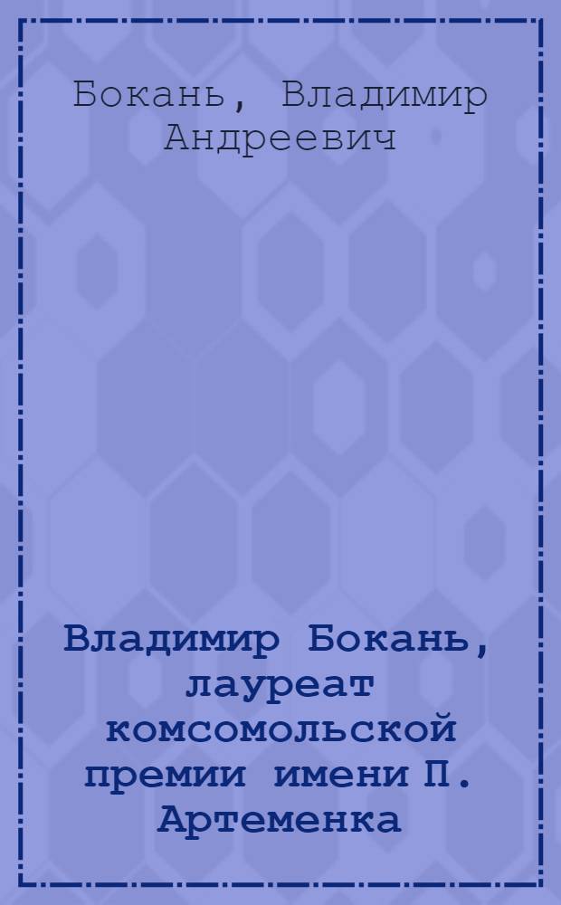 Владимир Бокань, лауреат комсомольской премии имени П. Артеменка : Станковая гравюра, рисунок, акварель, книжная графика : Каталог выставки