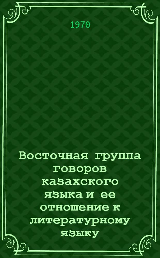 Восточная группа говоров казахского языка и ее отношение к литературному языку : Автореф. дис. на соискание учен. степени д-ра филол. наук : (665)