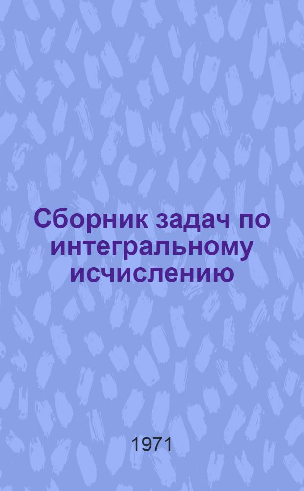 Сборник задач по интегральному исчислению : Метод. указания для студентов-заочников пед. ин-тов