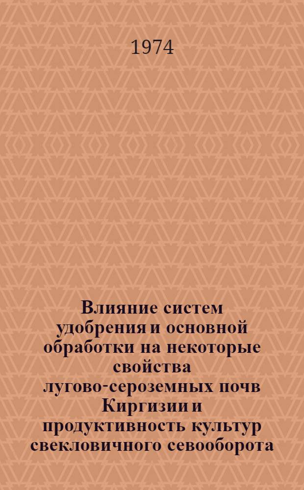 Влияние систем удобрения и основной обработки на некоторые свойства лугово-сероземных почв Киргизии и продуктивность культур свекловичного севооборота : Автореф. дис. на соиск. учен. степени канд. с.-х. наук : (06.01.01)