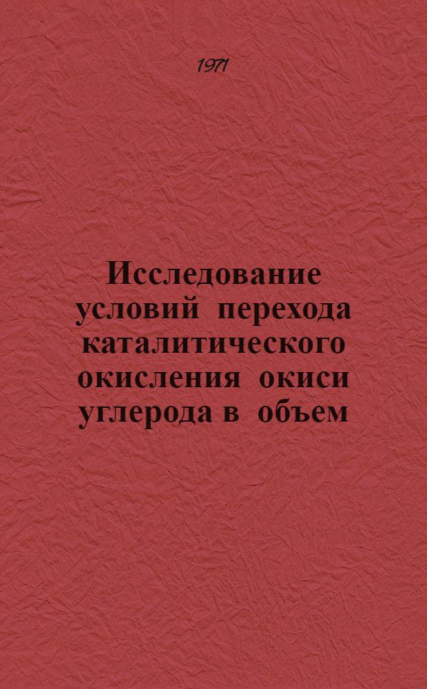 Исследование условий перехода каталитического окисления окиси углерода в объем : Автореф. дис. на соискание учен. степени канд. хим. наук : (085)