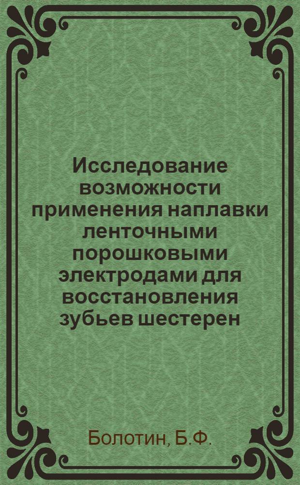 Исследование возможности применения наплавки ленточными порошковыми электродами для восстановления зубьев шестерен (модуль более 5 мм) : Автореф. дис. на соискание учен. степени канд. техн. наук : (05.412)