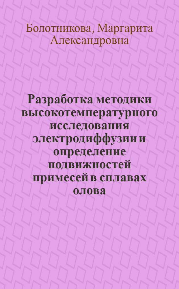 Разработка методики высокотемпературного исследования электродиффузии и определение подвижностей примесей в сплавах олова, индия и галлия : Автореф. дис. на соиск. учен. степени канд. хим. наук : (02.00.01)