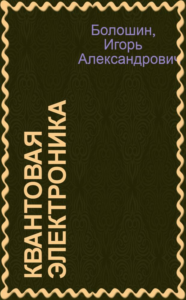 Квантовая электроника : Учеб. пособие для радиотехн. специальностей