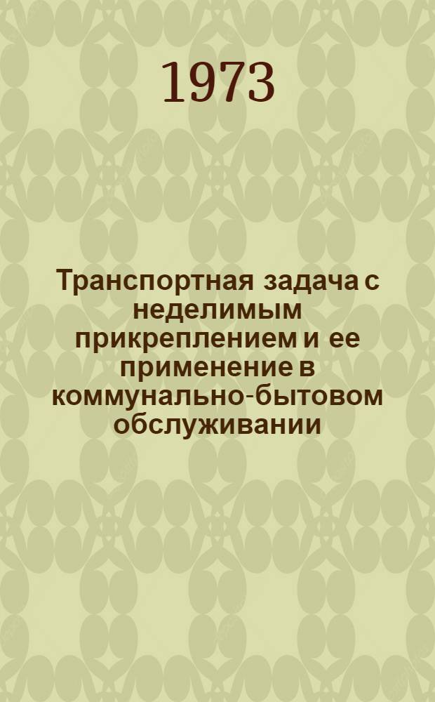 Транспортная задача с неделимым прикреплением и ее применение в коммунально-бытовом обслуживании : (На примере прачечного хоз-ва) : Автореф. дис. на соиск. учен. степени канд. экон. наук : (08.00.05)