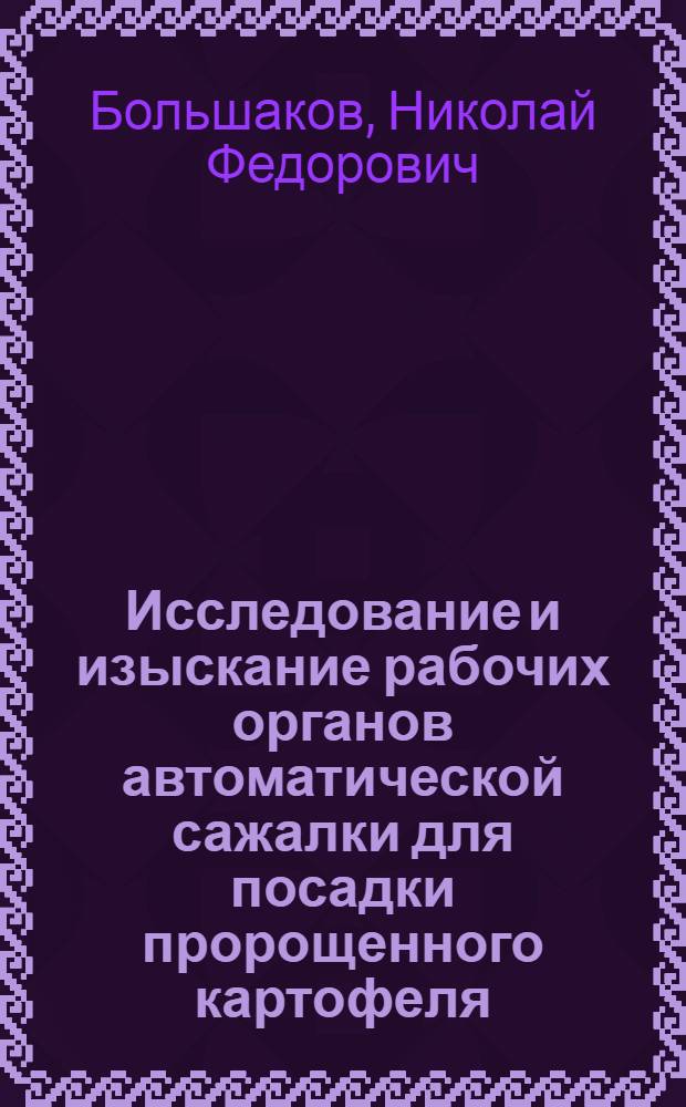 Исследование и изыскание рабочих органов автоматической сажалки для посадки пророщенного картофеля : Автореф. дис. на соиск. учен. степени канд. техн. наук : (05.06.01)
