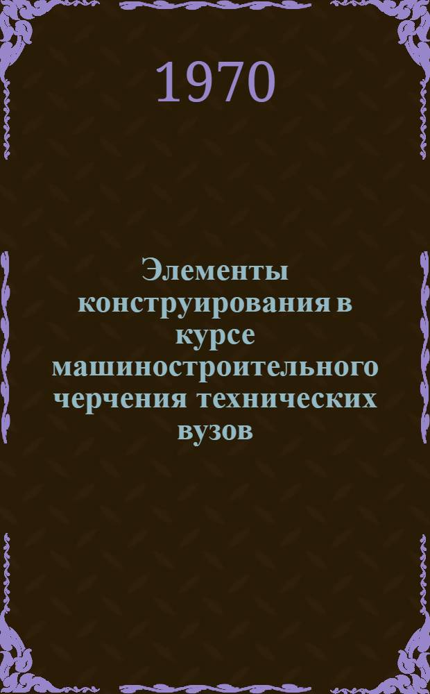 Элементы конструирования в курсе машиностроительного черчения технических вузов : Автореф. дис. на соискание учен. степени канд. техн. наук : (150)