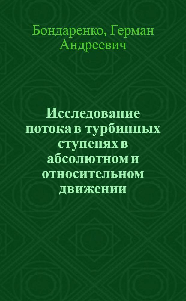 Исследование потока в турбинных ступенях в абсолютном и относительном движении : Автореф. дис. на соискание учен. степени канд. техн. наук : (05.189)