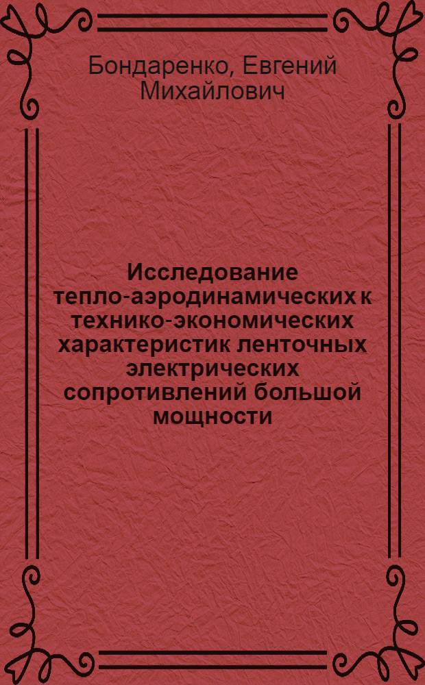 Исследование тепло-аэродинамических к технико-экономических характеристик ленточных электрических сопротивлений большой мощности : Автореф. дис. на соискание учен. степени канд. техн. наук : (240)