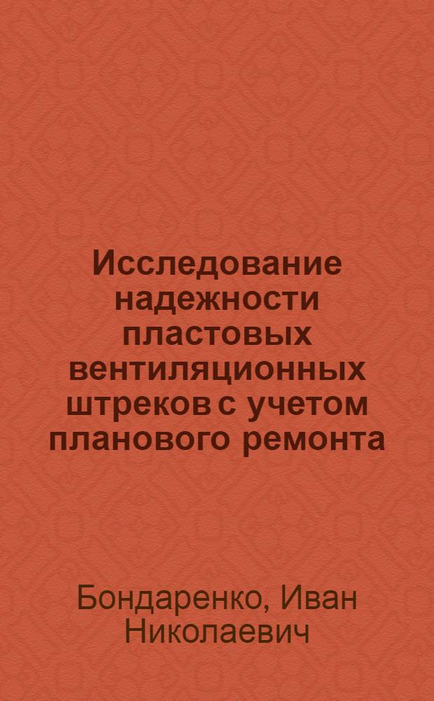 Исследование надежности пластовых вентиляционных штреков с учетом планового ремонта : (Применит. к столбовой системе разраб. пологих пластов Красноармейск. р-на Донбасса) : Автореф. дис. на соиск. учен. степени канд. техн. наук : (05.15.02)