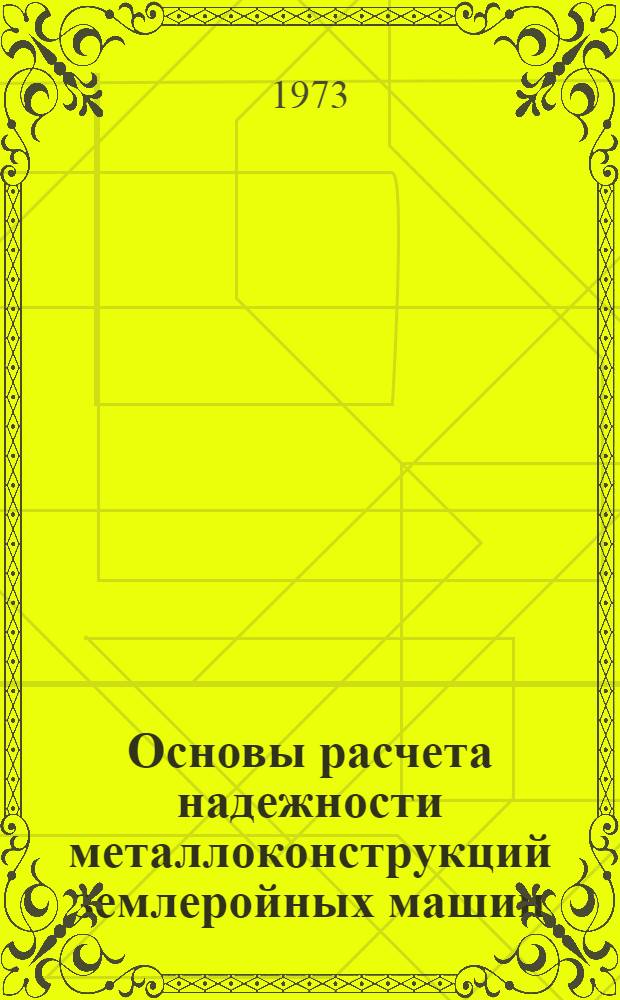 Основы расчета надежности металлоконструкций землеройных машин : Автореф. дис. на соиск. учен. степени д-ра техн. наук : (05.05.04)