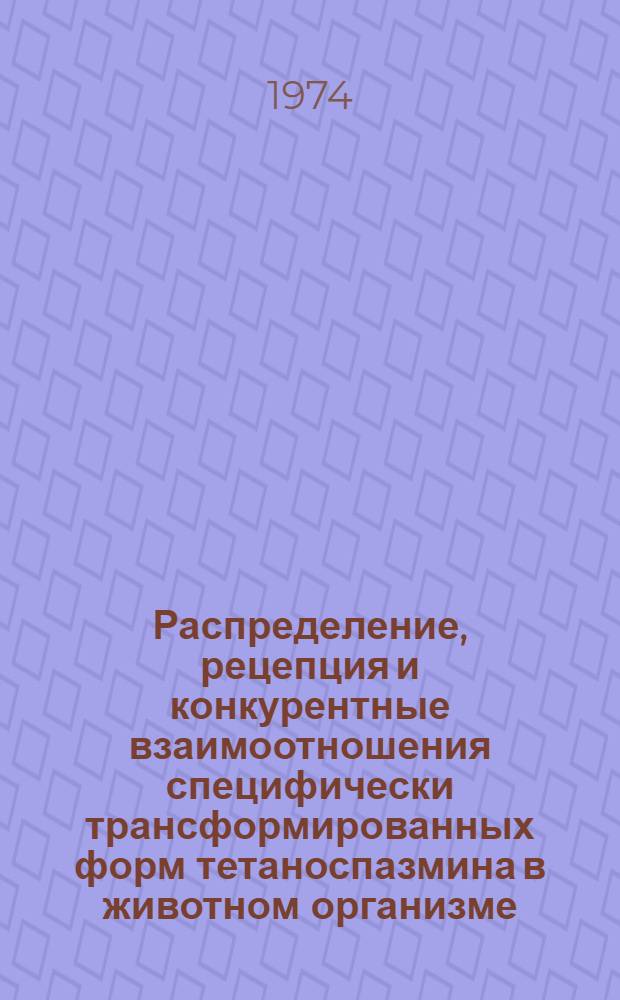 Распределение, рецепция и конкурентные взаимоотношения специфически трансформированных форм тетаноспазмина в животном организме : Автореф. дис. на соиск. учен. степени канд. биол. наук