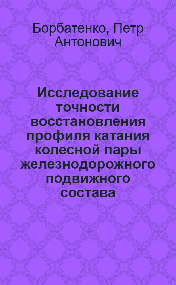 Исследование точности восстановления профиля катания колесной пары железнодорожного подвижного состава : Автореф. дис. на соискание учен. степени канд. техн. наук : (164)