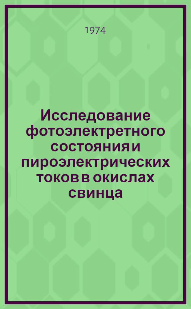 Исследование фотоэлектретного состояния и пироэлектрических токов в окислах свинца : Автореф. дис. на соиск. учен. степени канд. физ.-мат. наук : (01.04.10)