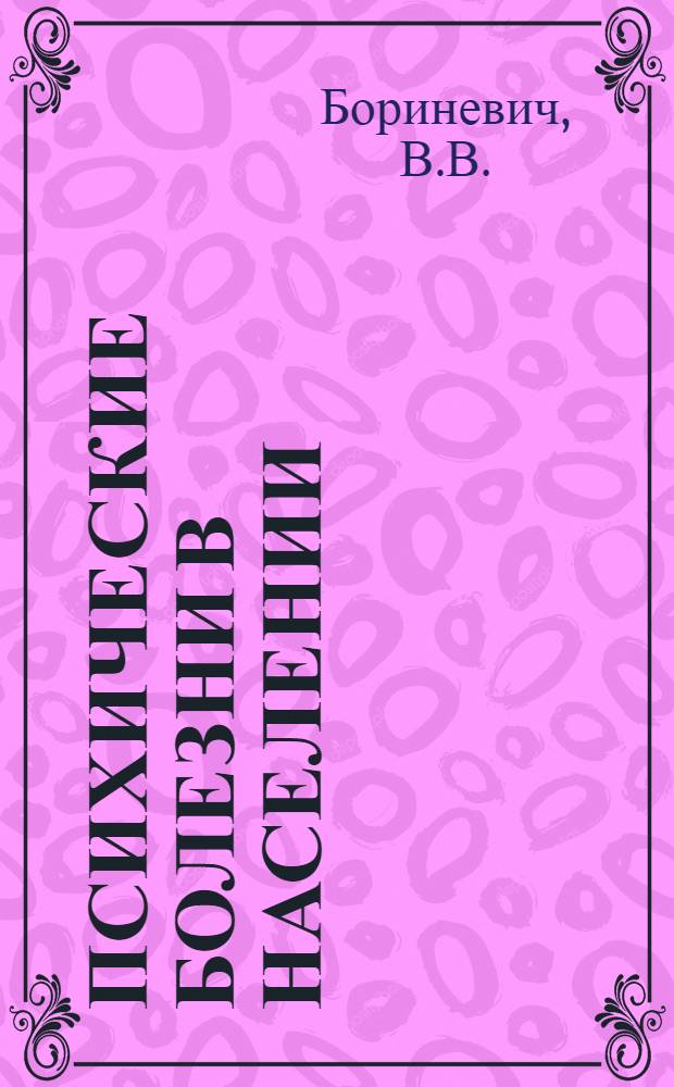 Психические болезни в населении : (Опыт оценки их распространенности по данным внебольничного учета) : Автореф. дис. на соиск. учен. степени д-ра мед. наук