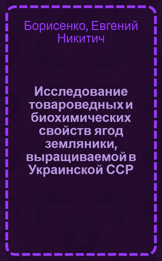 Исследование товароведных и биохимических свойств ягод земляники, выращиваемой в Украинской ССР : Автореф. дис. на соиск. учен. степени канд. техн. наук : (05.18.15)