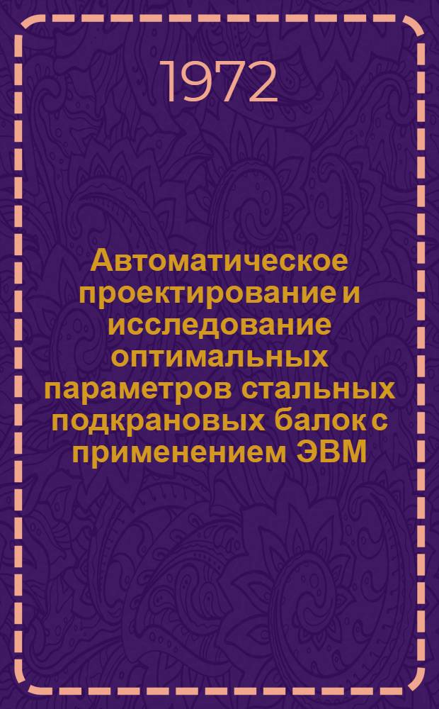 Автоматическое проектирование и исследование оптимальных параметров стальных подкрановых балок с применением ЭВМ : Автореф. дис. на соискание учен. степени канд. техн. наук : (480)