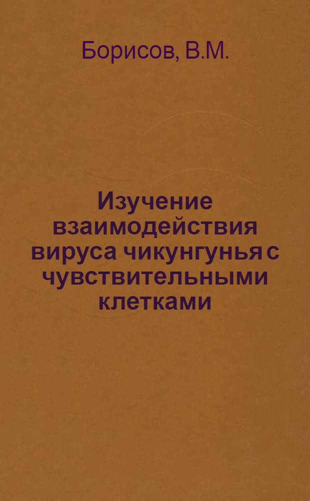 Изучение взаимодействия вируса чикунгунья с чувствительными клетками : Автореф. дис. на соискание учен. степени канд. биол. наук