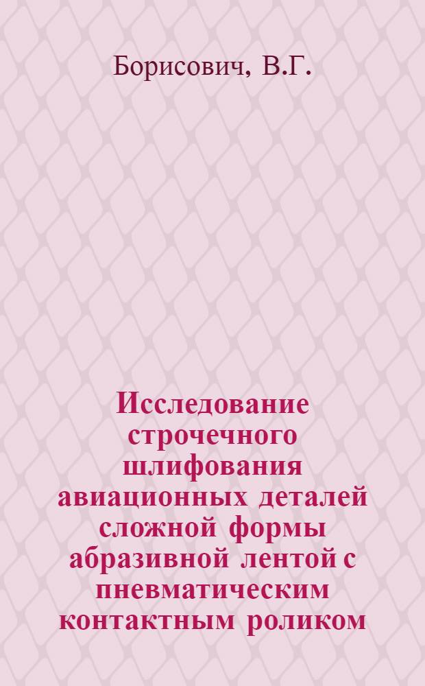 Исследование строчечного шлифования авиационных деталей сложной формы абразивной лентой с пневматическим контактным роликом : Автореф. дис. на соиск. учен. степени канд. техн. наук