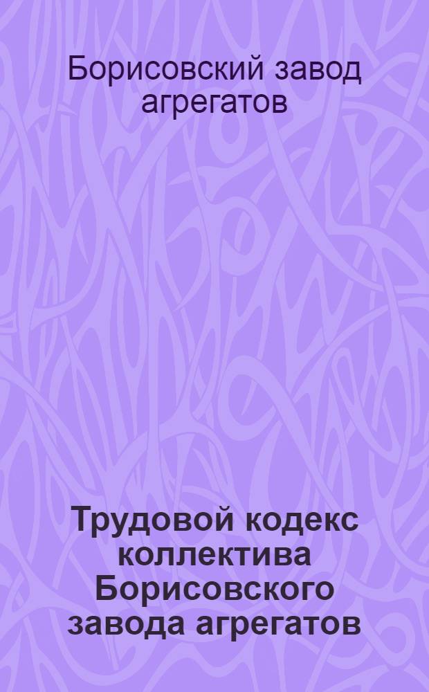 Трудовой кодекс коллектива Борисовского завода агрегатов