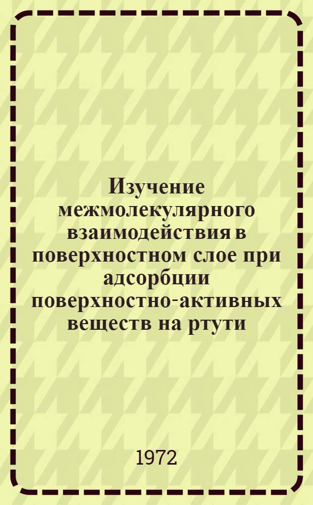 Изучение межмолекулярного взаимодействия в поверхностном слое при адсорбции поверхностно-активных веществ на ртути : Автореф. дис. на соиск. учен. степени канд. хим. наук : (00.05)