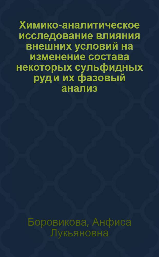 Химико-аналитическое исследование влияния внешних условий на изменение состава некоторых сульфидных руд и их фазовый анализ : Автореф. дис. на соиск. учен. степени канд. хим. наук : (02.00.02)