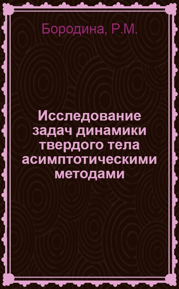 Исследование задач динамики твердого тела асимптотическими методами : Автореф. дис. на соискание учен. степени канд. физ.-мат. наук : (020)
