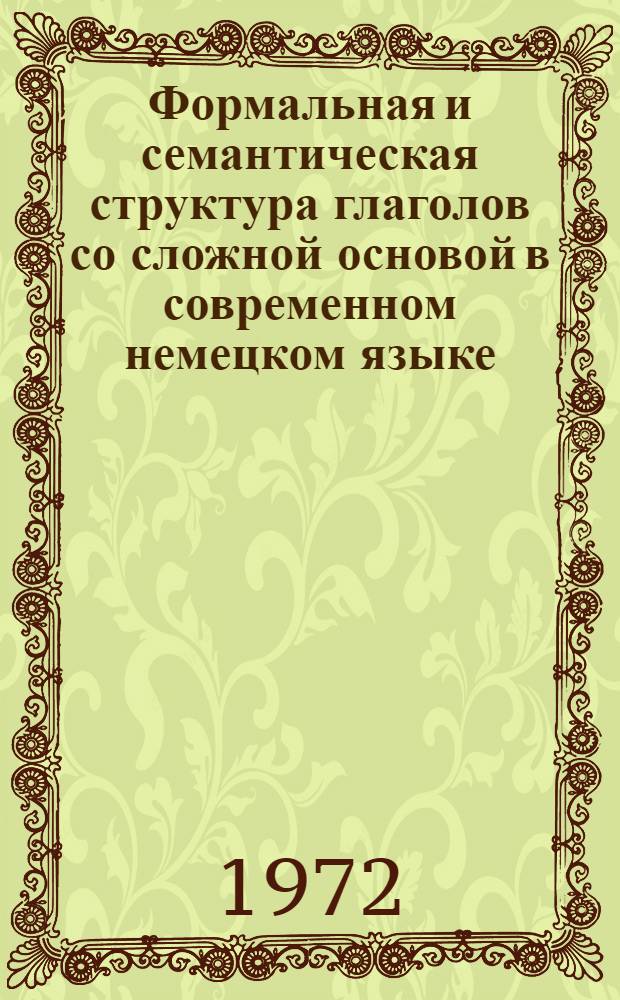 Формальная и семантическая структура глаголов со сложной основой в современном немецком языке (модель "Существительное + глагол") : Автореф. дис. на соиск. учен. степени канд. филол. наук : (10.663)