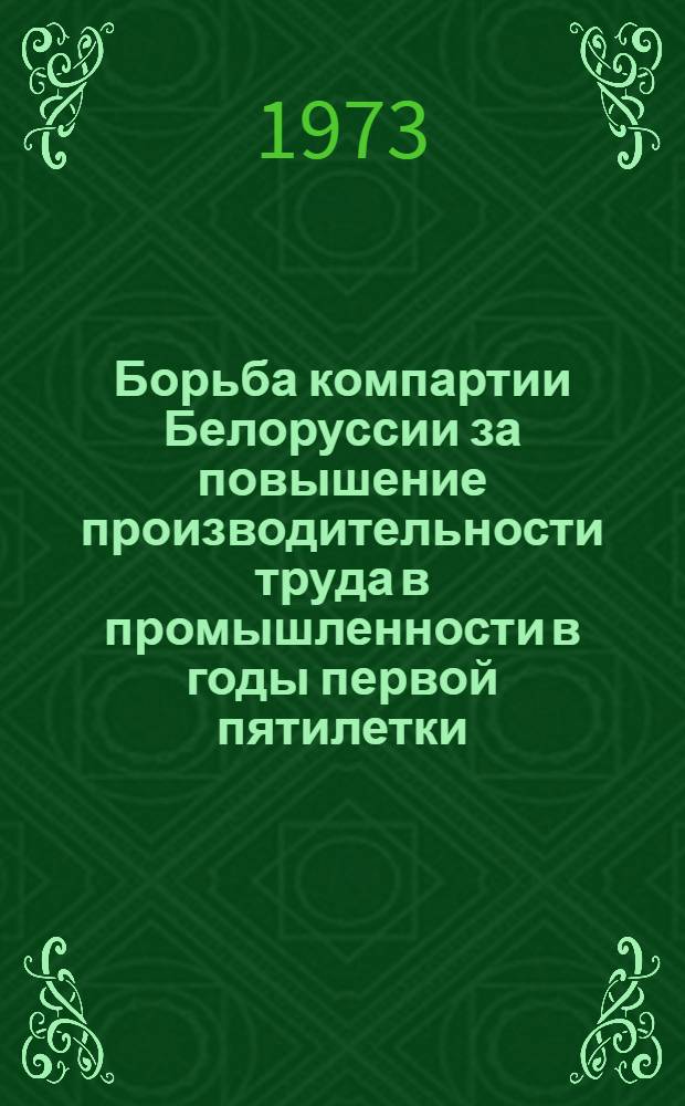 Борьба компартии Белоруссии за повышение производительности труда в промышленности в годы первой пятилетки. (1929-1932 гг.) : Метод. рекомендации в помощь пропагандистам кружков системы комс. полит. учебы "Наш ленинский комсомол", "Беседы о партии"