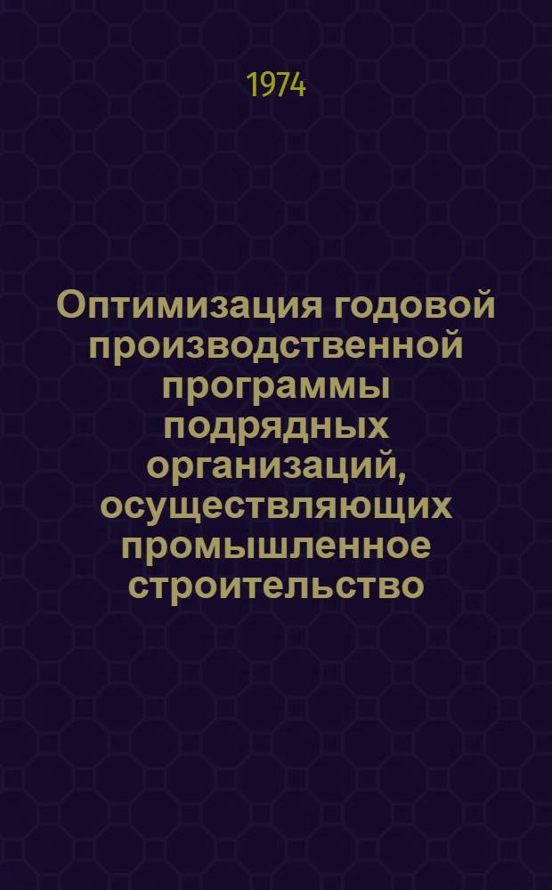 Оптимизация годовой производственной программы подрядных организаций, осуществляющих промышленное строительство : Автореф. дис. на соиск. учен. степени канд. экон. наук : (08.00.05)