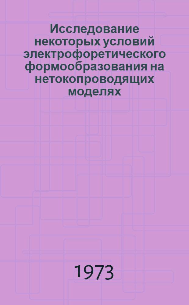 Исследование некоторых условий электрофоретического формообразования на нетокопроводящих моделях : Автореф. дис. на соиск. учен. степени канд. техн. наук